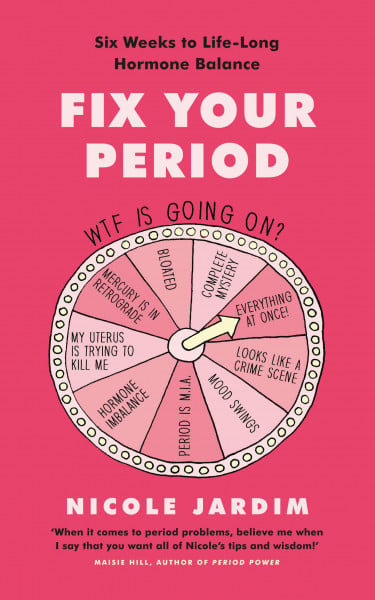 Fix Your Period: The Six Week Guide to Life-Long Hormone Balance for Women
