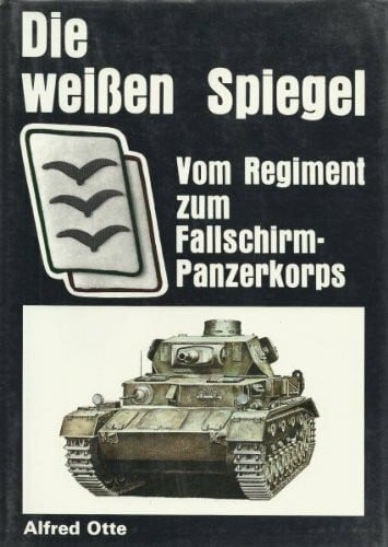 Die weissen Spiegel 1940-1945. Vom Regiment zum Fallschirmpanzerkorps