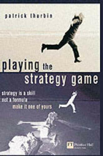 Playing the Strategy Game: Strategy Is a Skill Not a Formula, Make It One of Yours (Financial Times Series)