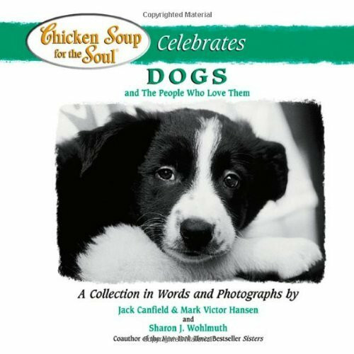 Chicken Soup for the Soul Celebrates Dogs: And the People Who Love Them