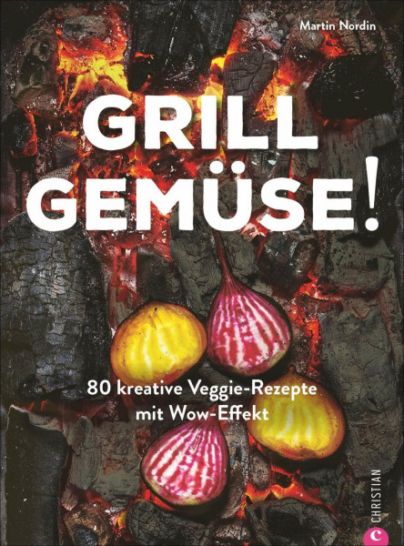 Kochbuch: Grill Gemüse - 80 vegetarische und kreative Rezepte vom Grillprofi, die kein Fleisch vermissen lassen.: 80 kreative Veggie-Rezepte mit Wow-Effekt