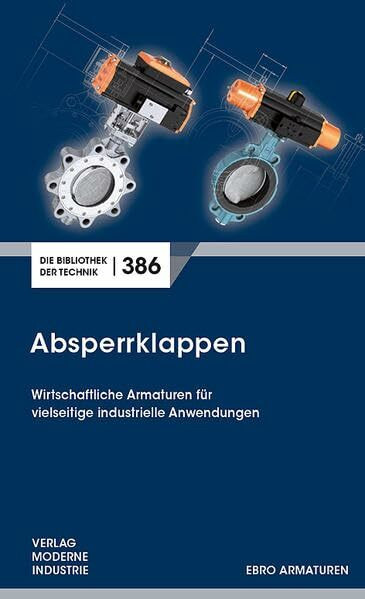 Absperrklappen: Wirtschaftliche Armaturen für vielseitige industrielle Anwendungen (Die Bibliothek der Technik (BT))
