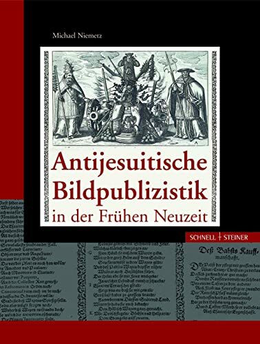 Antijesuitische Bildpublizistik in der Frühen Neuzeit: Geschichte, Ikonographie und Ikonologie (Jesuitica, Band 13)