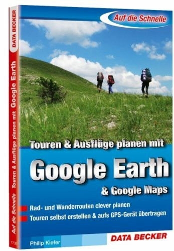 Touren & Ausflüge planen mit Google Earth & Google Maps: Rad- und Wanderrouten clever planen. Touren selbst erstellen & aufs GPS-Gerät übertragen