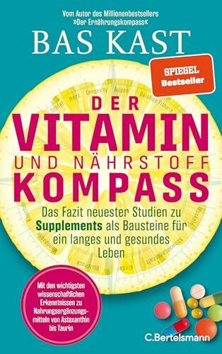 Der Vitamin- und Nährstoffkompass: Das Fazit neuester Studien zu Supplements als Bausteine für ein langes und gesundes Leben - Der neue SPIEGEL-Bestseller von Bas Kast