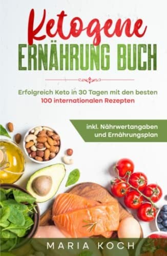 Ketogene Ernährung Buch: Erfolgreich Keto in 30 Tagen mit den besten 100 internationalen Rezepten inkl. Nährwertangaben und Ernährungsplan (Ketogen, gesund... Ketogene Ernährung Buch: Erfolgreich Keto in 30 Tagen mit den besten 100 internationalen Rezepten inkl. Nährwertangaben und Ernährungsplan (Ketogen, gesund und schnell abnehmen, Band 1)