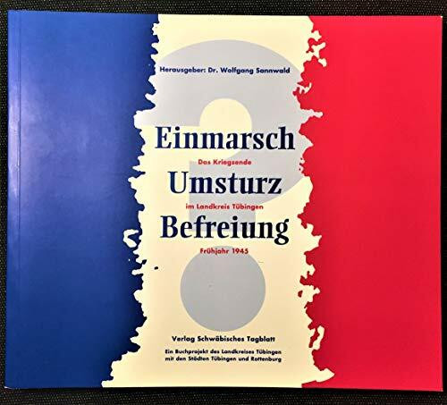 Einmarsch - Umsturz - Befreiung. Das Kriegsende im Landkreis Tübingen - Frühjahr 1945