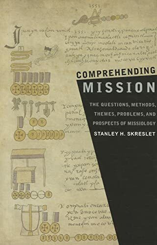 Comprehending Mission: The Questions, Methods, Themes, Problems, and Prospects of Missiology (American Society of Missiology, Band 49)