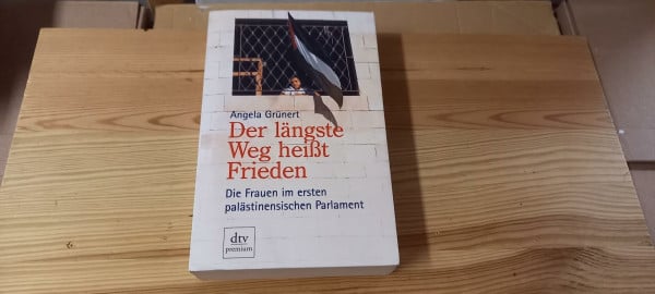 Der längste Weg heißt Frieden: Die Frauen im ersten palästinensischen Parlament