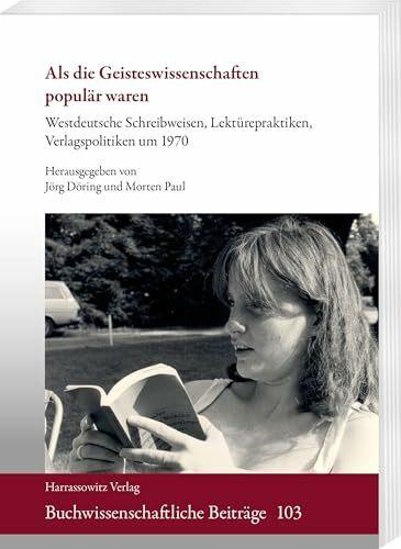 Als die Geisteswissenschaften populär waren: Westdeutsche Schreibweisen, Lektürepraktiken, Verlagspolitiken um 1970 (Buchwissenschaftliche Beiträge)