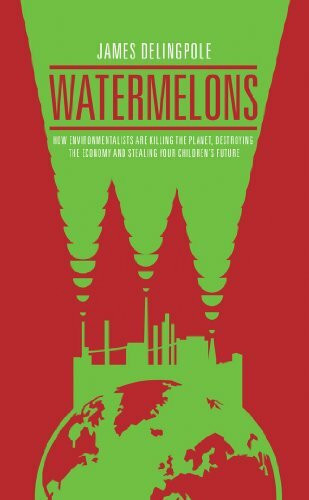 Watermelons: How Environmentalists are Killing the Planet, Destroying the Economy and Stealing Your Children's Future