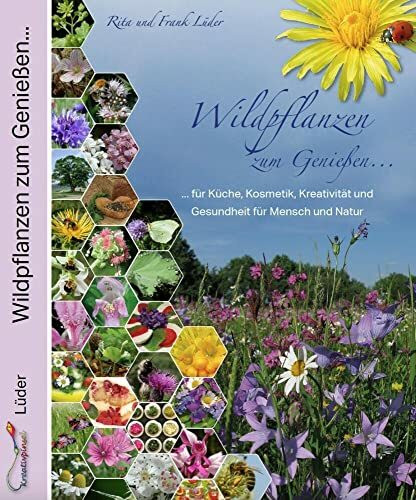 Wildpflanzen zum Genießen...: ...für Küche, Kosmetik, Kreativität und Gesundheit für Mensch und Natur: ...für Gesundheit, Küche, Kosmetik und Kreativität