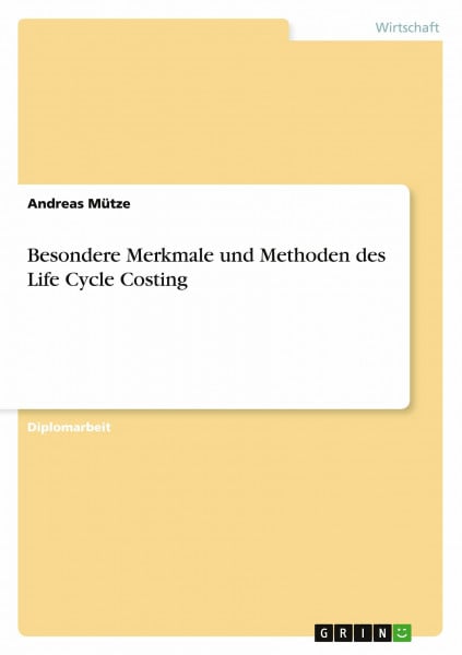 Besondere Merkmale und Methoden des Life Cycle Costing: Diplomarbeit