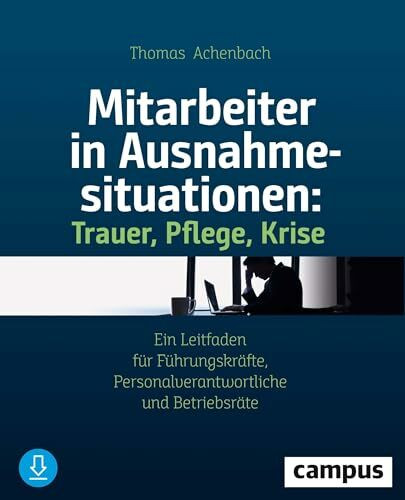 Mitarbeiter in Ausnahmesituationen - Trauer, Pflege, Krise: Ein Leitfaden für Führungskräfte, Personalverantwortliche und Betriebsräte