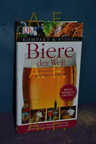 Biere der Welt: Biersorten - Brauverfahren - Berühmte Marken - Erzeuger. Ausgezeichnet mit dem Gourmand International Award 2008 (Kompakt & Visuell)
