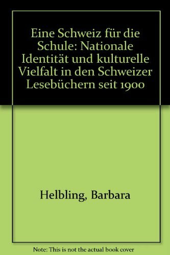 Eine Schweiz für die Schule: Nationale Identität und kulturelle Vielfalt in den Schweizer Lesebüchern seit 1900