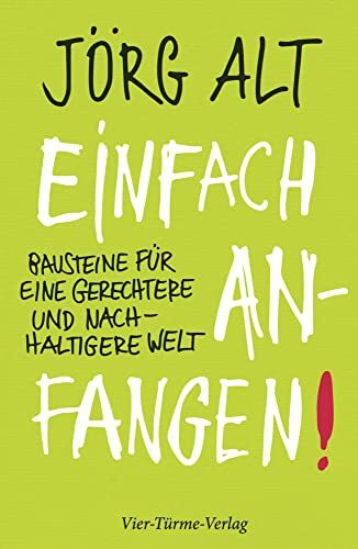 Einfach anfangen! Bausteine für eine gerechtere und nachhaltigere Welt: Bausteine für eine gerechtere und nachhaltige Welt