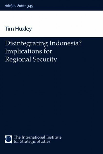 Disintegrating Indonesia?: Implications for Regional Security (Adelphi Papers)