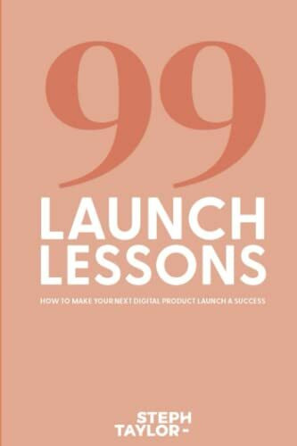 99 Launch Lessons: How To Make Your Next Digital Product Launch a Success