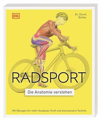 Radsport – die Anatomie verstehen: Mit Übungen für mehr Ausdauer, Kraft und eine bessere Technik