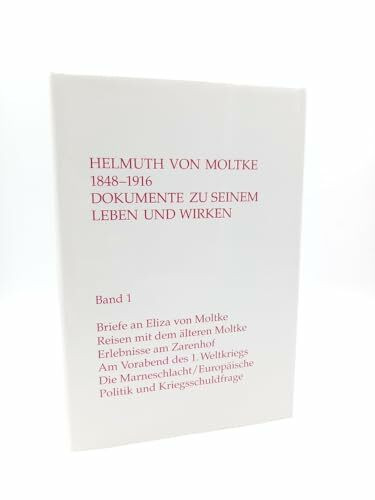 Helmuth von Moltke 1848-1916, Dokumente zu seinem Leben und Wirken, 2 Bde. Bd.1: Briefe Helmuth von Moltkes an seine Frau 1877-1915; Briefe und Dokumente zu Kriegsausbruch und Kriegsschuldfrage