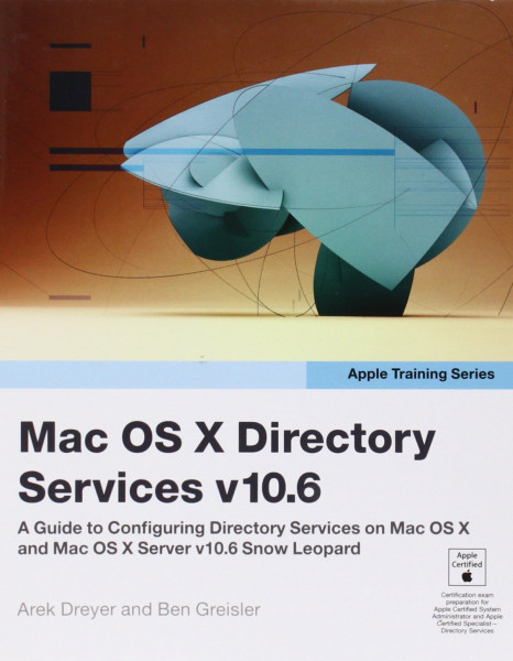 Apple Training Series: Mac OS X Directory Services v10.6: A Guide to Configuring Directory Services on Mac OS X and Mac OS X Server v10.6 Snow Leopard