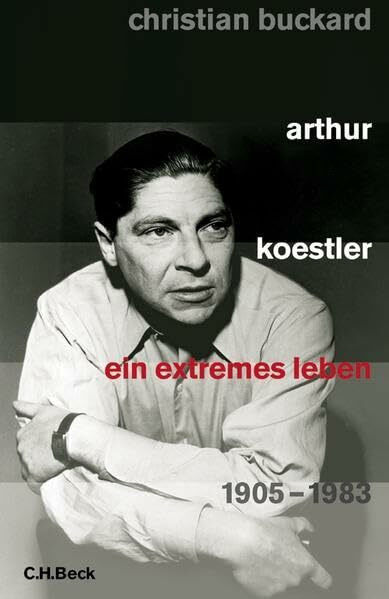 Arthur Koestler: Ein extremes Leben 1905-1983