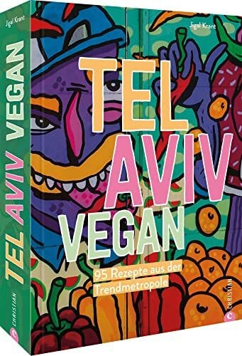 Kochbuch Israel – Tel Aviv vegan: 95 Rezepte aus der Trendmetropole: