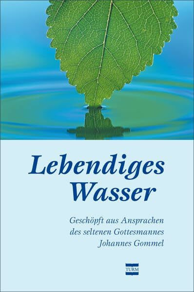 Lebendiges Wasser: Geschöpft aus Ansprachen des Seltenen Gottesmannes Johannes Gommel