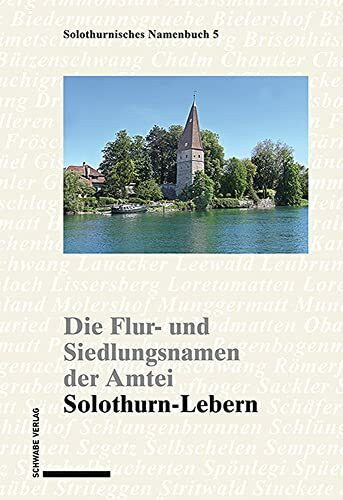 Die Flur- und Siedlungsnamen der Amtei Solothurn-Lebern (Solothurnisches Namenbuch)