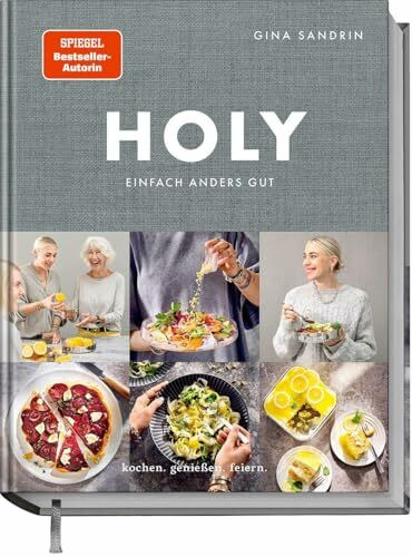 Holy: Einfach himmlisch gut. Kochen, Genießen, Feiern.: Einfach anders gut. Kochen. Genießen. Feiern.