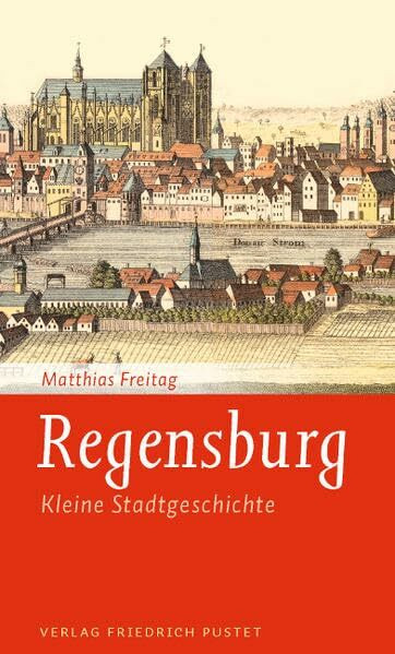 Kleine Regensburger Stadtgeschichte (Regensburg - UNESCO Weltkulturerbe)