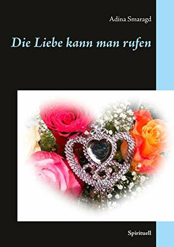 Die Liebe kann man rufen: Spirituell