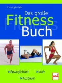 Das große Fitness-Buch: Beweglichkeit - Kraft - Ausdauer