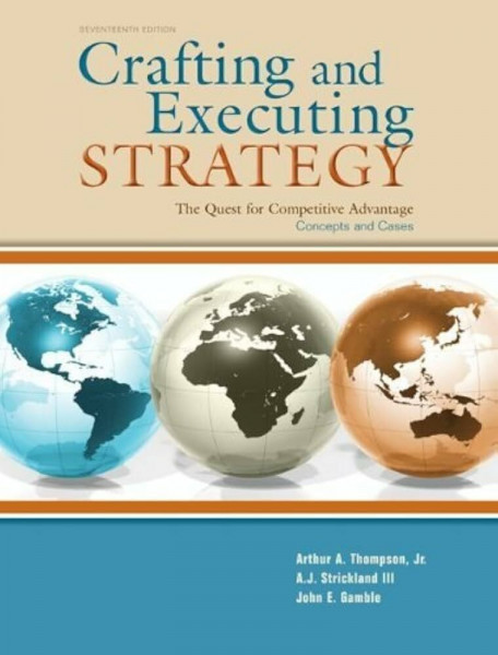 Crafting and Executing Strategy: The Quest for Competitive Advantage: Concepts and Cases