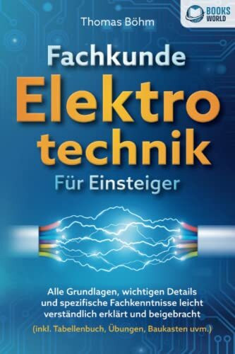 Fachkunde Elektrotechnik für Einsteiger: Alle Grundlagen, wichtigen Details und spezifische Fachkenntnisse leicht verständlich erklärt und beigebracht (inkl. Tabellenbuch, Übungen, Baukasten uvm.)