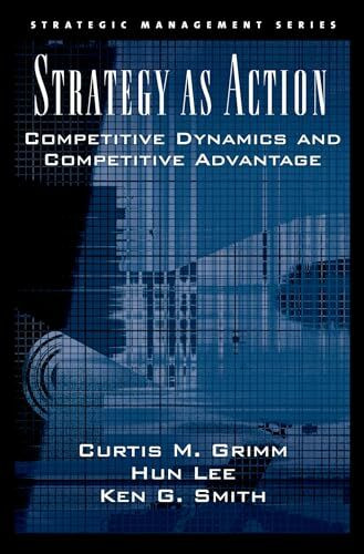 Strategy As Action: Competitive Dynamics and Competitive Advantage (STRATEGIC MANAGEMENT SERIES (OXFORD UNIVERSITY PRESS).)