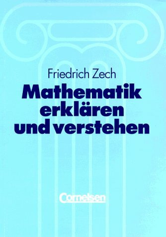 Mathematik erklären und verstehen. Eine Methodik des Mathematikunterrichts mit besonderer Berücksichtigung von lernschwachen Schülern und Alltagsnähe