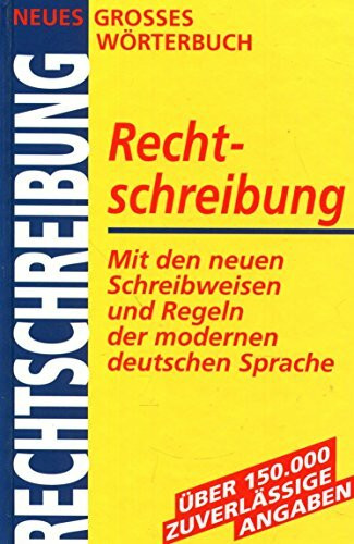 Neues Grosses Wörterbuch Rechtschreibung (mit den neuen Schreibweisen und Regeln der modernen deutschen Sprache)