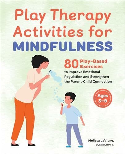 Play Therapy Activities for Mindfulness: 80 Play-Based Exercises to Improve Emotional Regulation and Strengthen the Parent-Child Connection Play Therapy Activities for Mindfulness: 80 Play-Based Exercises to Improve Emotional Regulation and Strengthen the Parent-Child Connection