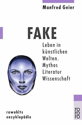 Fake: Leben in künstlichen Welten - Mythos, Literatur, Wissenschaft
