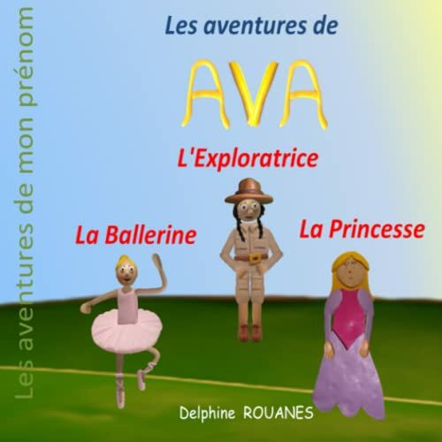 Les aventures d'Ava: Ava la Ballerine, Ava la Princesse et Ava l'Exploratrice (Les aventures de mon prénom)