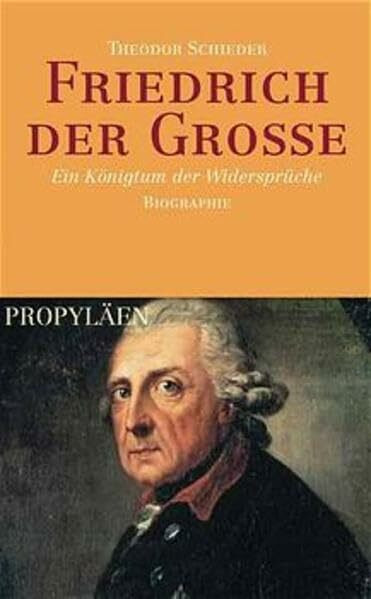 Friedrich der Grosse: Ein Königtum der Wiedersprüche. Biographie: Ein Königtum der Widersprüche. Biographie