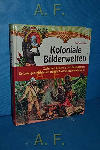 Koloniale Bilderwelten : zwischen Klischee und Faszination ; Kolonialgeschichte auf frühen Reklamesammelbildern