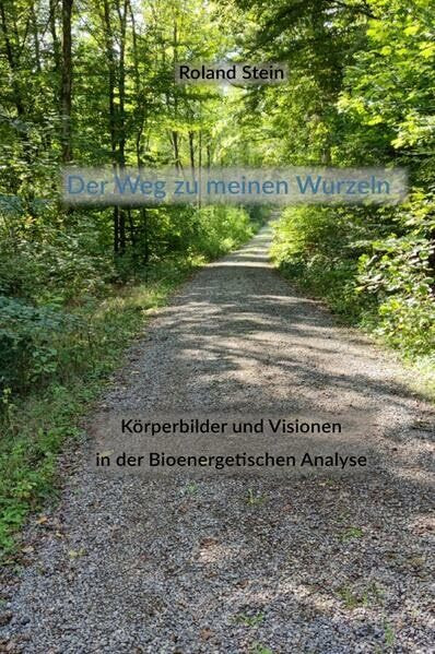 Der Weg zu meinen Wurzeln: Körperbilder und Visionen in der Bioenergetischen Analyse
