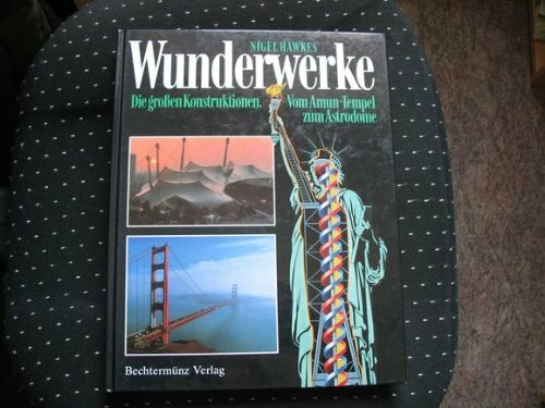 Wunderwerke. Die großen Konstruktionen. Vom Amun- Tempel zum Astrodome