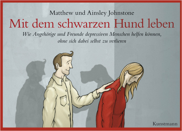Mit dem schwarzen Hund leben: Wie Angehörige und Freunde depressiven Menschen helfen können, ohne sich dabei selbst zu verlieren