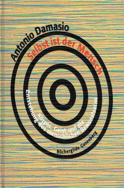 Selbst ist der Mensch : Körper, Geist und die Entstehung des menschlichen Bewußtseins / Antonio Damasio. Aus dem amerikan. Engl. von Sebstian Vogel
