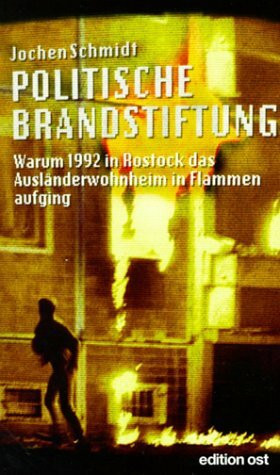 Politische Brandstiftung: Warum 1992 in Rostock das Ausländerwohnheim in Flammen aufging (edition ost)