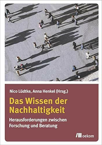 Das Wissen der Nachhaltigkeit: Herausforderungen zwischen Forschung und Beratung